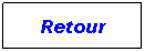 Zone de Texte: Retour
